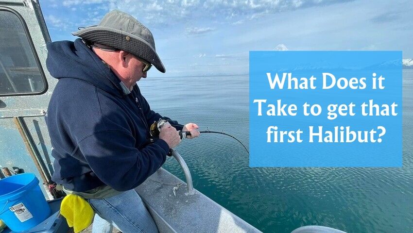 What Does it Take to get that first Halibut